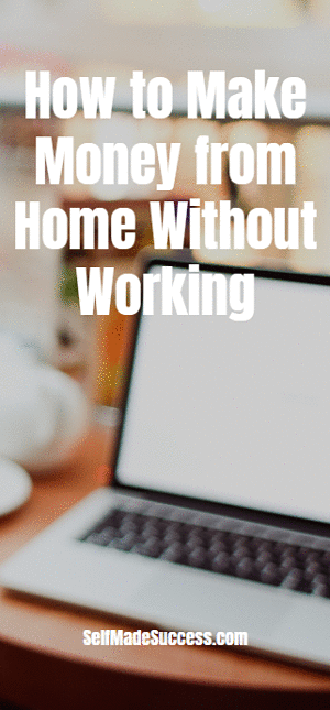 How to Make Money from Home Without Working