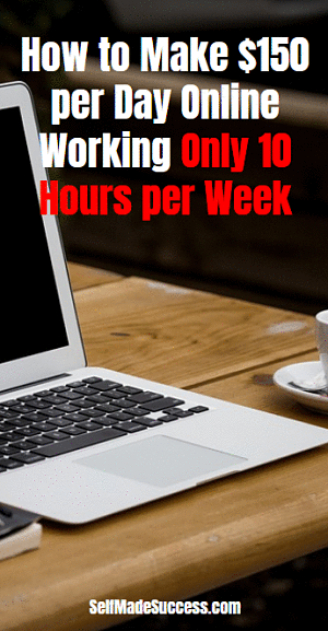 How to Make $150 per Day Online Working Only 10 Hours per Week