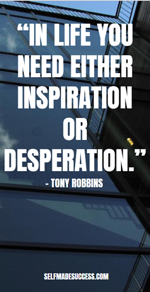 "In Life, You Need Either Inspiration or Desperation"