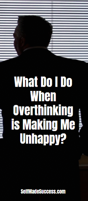 what do i do when overthinking is making me unhappy