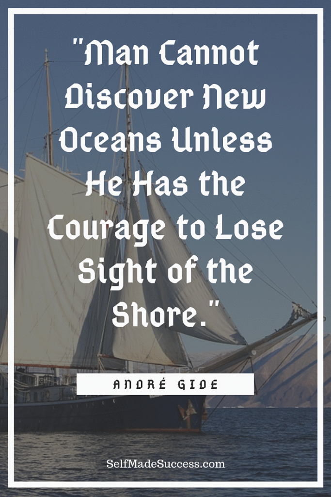 Man Cannot Discover New Oceans Unless He Has the Courage to Lose Sight of the Shore