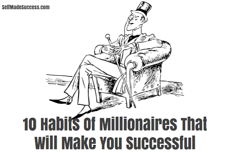 10 Habits Of Millionaires That Will Make You Successful
