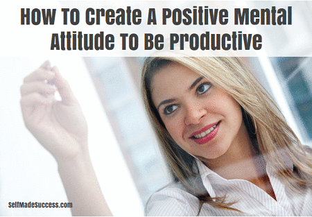 how to create a positive mental attitude to be more productive