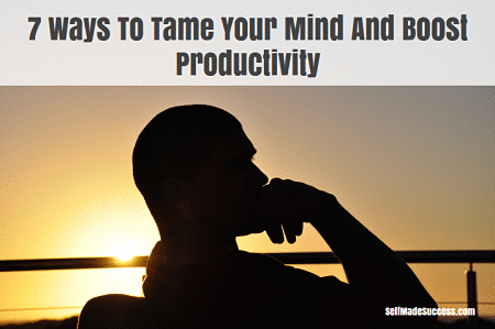 7 ways to tame your mind and boost productivity