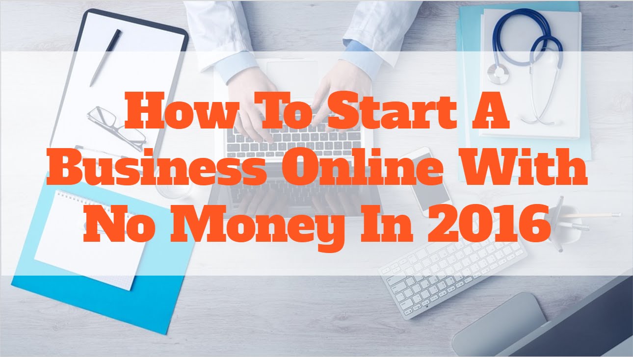 How To Start A Business Online With No Money In 2016