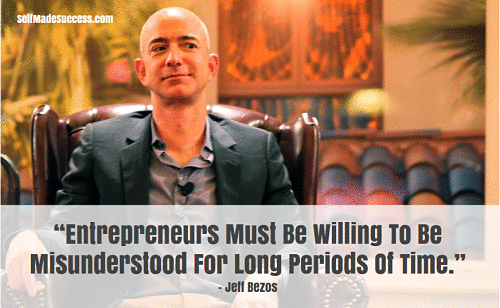 Entrepreneurs Must Be Willing To Be Misunderstood For Long Periods Of Time