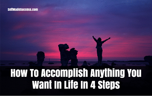 how to accomplish anything you want in life in 4 steps
