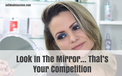 Look In The Mirror… That’s Your Competition