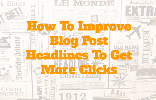 How to Improve Blog Post Headlines to Get More Clicks