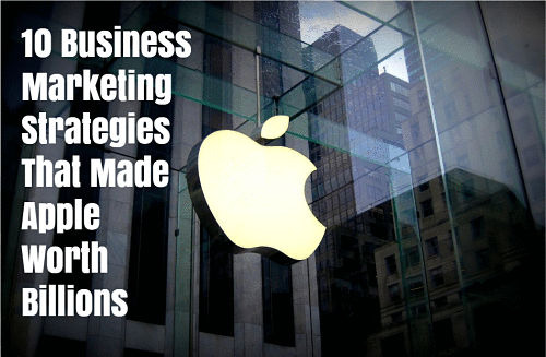 10 Business Marketing Strategies That Made Apple Worth Billions