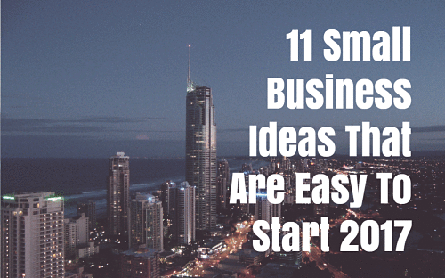11 Small Business Ideas That Are Easy To Start 2017