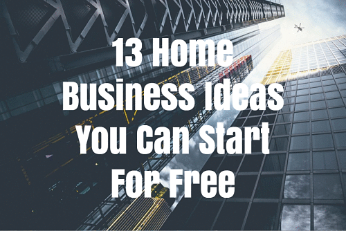 13 Home Business Ideas You Can Start For Free