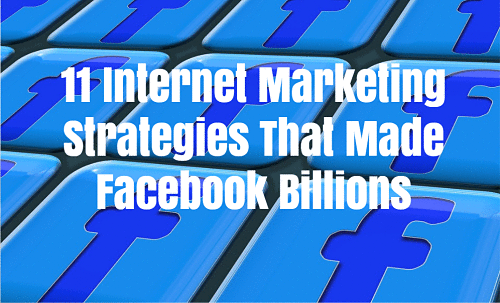 11 Internet Marketing Strategies That Made Facebook Billions