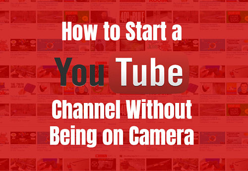 How to Start a YouTube Channel Without Being on Camera