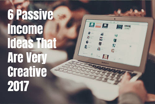 6 Passive Income Ideas That Are Very Creative 2017