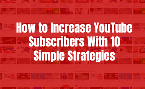How to Increase YouTube Subscribers With 10 Simple Strategies