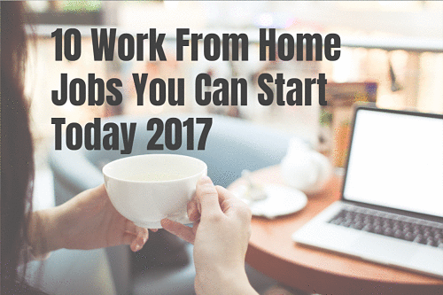 10 Work From Home Jobs You Can Start Today 2017