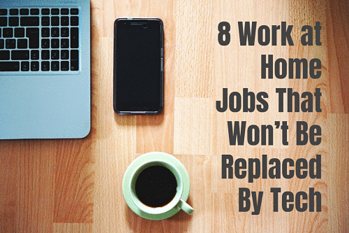 8 Work at Home Job Ideas That Won’t Be Replaced By Tech