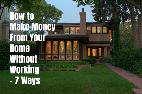 How to Make Money From Your Home Without Working – 7 Ways