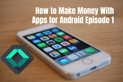 How to Make Money With Apps for Android Episode 1