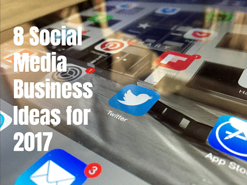8 Social Media Business Ideas for 2017
