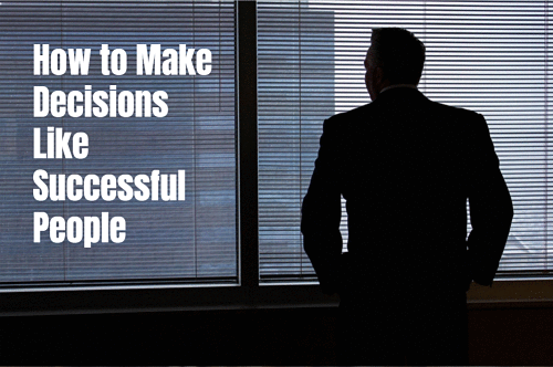 How to Make Decisions Like Successful People