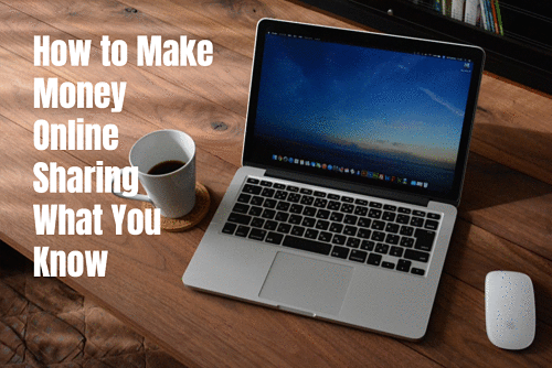 How to Make Money Online Sharing What You Know