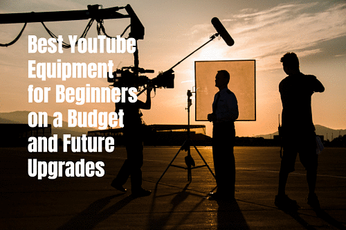 Best YouTube Equipment for Beginners on a Budget and Future Upgrades