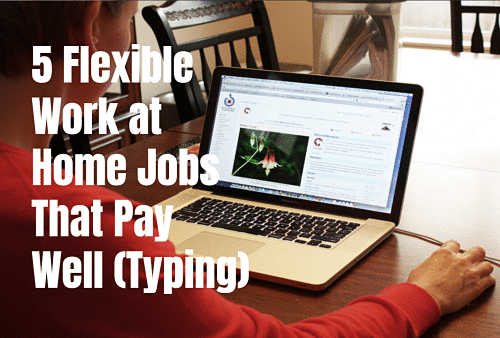 5 Flexible Work at Home Jobs That Pay Well (Typing)