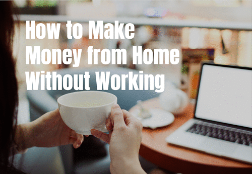 How to Make Money from Home Without Working