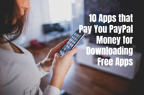 10 Apps that Pay You PayPal Money for Downloading Free Apps