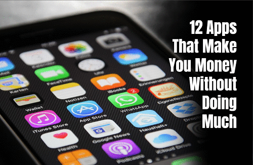 12 Apps That Make You Money Without Doing Much