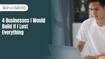 4 Businesses I Would Build If I Lost Everything
