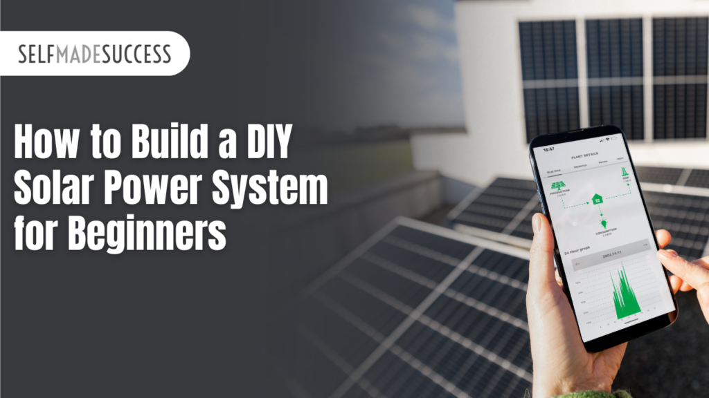 How to Build a DIY Solar Power System for Beginners - Self-Made Success